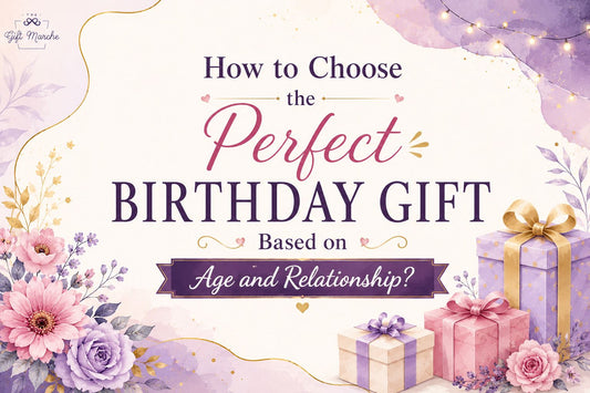 How to Choose the Perfect Birthday Gift Based on Age and Relationship?